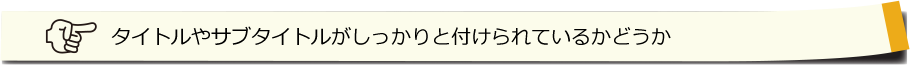 タイトルやサブタイトルがしっかりと付けられているかどうか