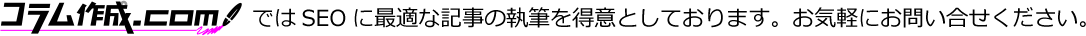 コラム作成.comではSEOに最適な記事の執筆を得意としております。お気軽にお問い合せください。